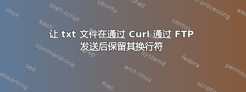 让 txt 文件在通过 Curl 通过 FTP 发送后保留其换行符