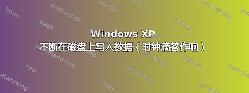 Windows XP 不断在磁盘上写入数据（时钟滴答作响）