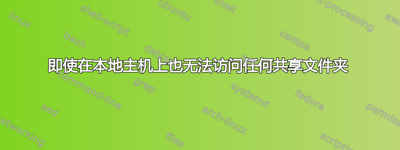 即使在本地主机上也无法访问任何共享文件夹