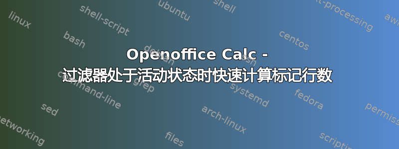 Openoffice Calc - 过滤器处于活动状态时快速计算标记行数