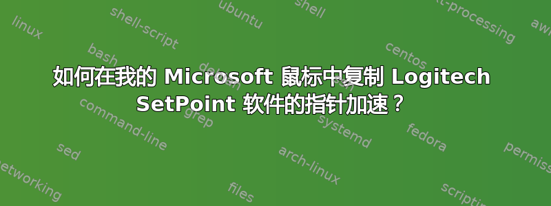 如何在我的 Microsoft 鼠标中复制 Logitech SetPoint 软件的指针加速？