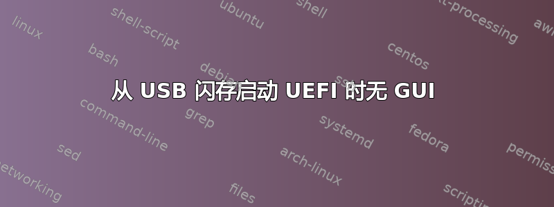 从 USB 闪存启动 UEFI 时无 GUI