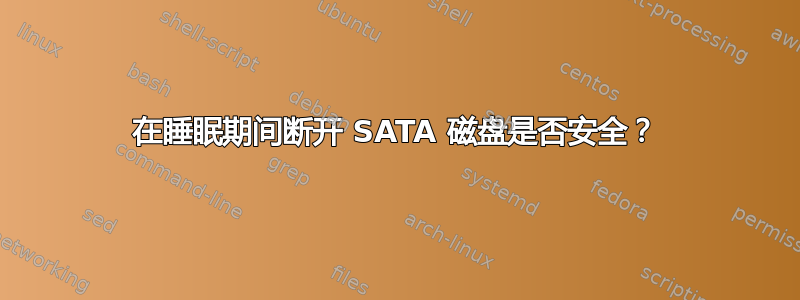 在睡眠期间断开 SATA 磁盘是否安全？