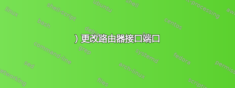 1）更改路由器接口端口