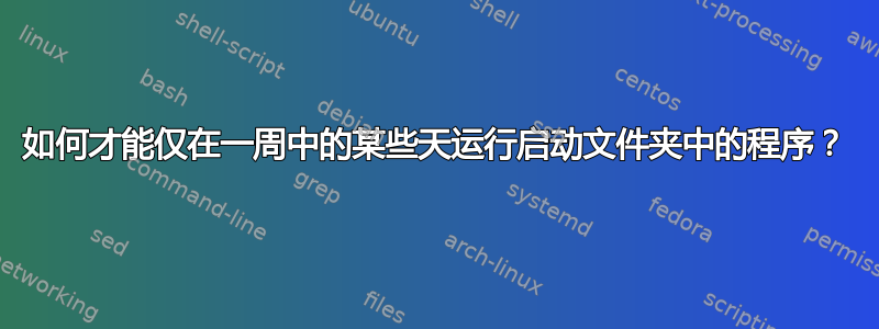 如何才能仅在一周中的某些天运行启动文件夹中的程序？