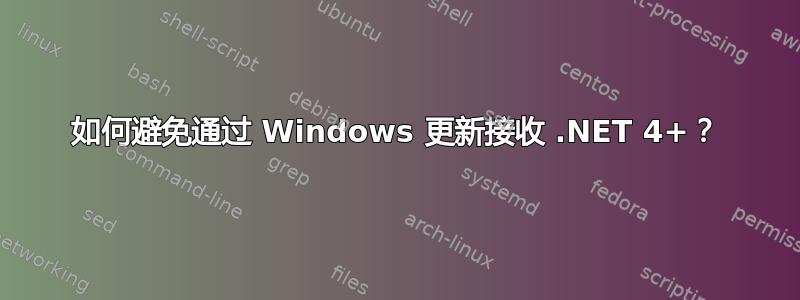 如何避免通过 Windows 更新接收 .NET 4+？