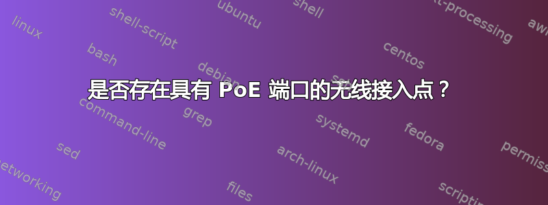 是否存在具有 PoE 端口的无线接入点？