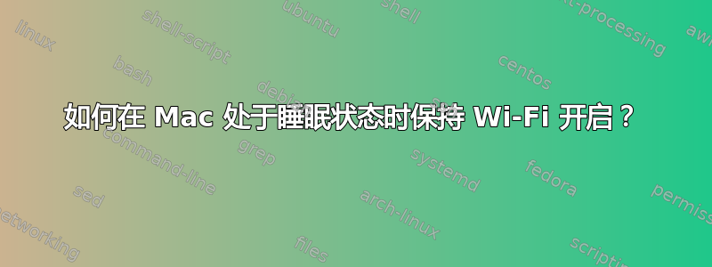 如何在 Mac 处于睡眠状态时保持 Wi-Fi 开启？