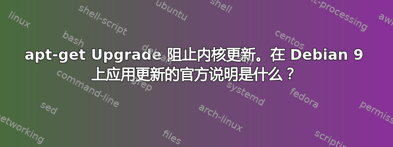 apt-get Upgrade 阻止内核更新。在 Debian 9 上应用更新的官方说明是什么？
