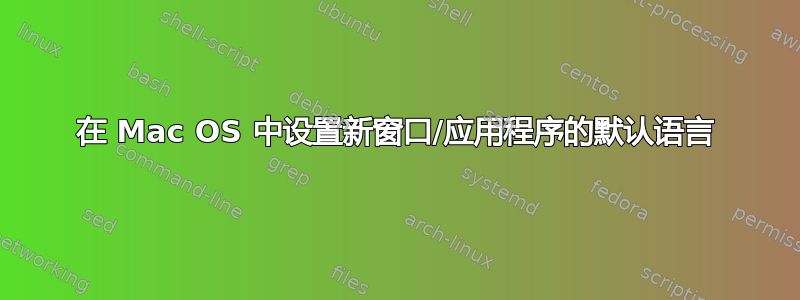 在 Mac OS 中设置新窗口/应用程序的默认语言