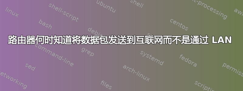 路由器何时知道将数据包发送到互联网而不是通过 LAN