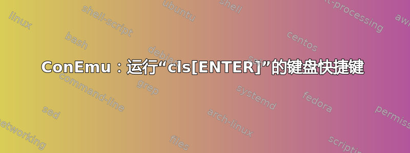 ConEmu：运行“cls[ENTER]”的键盘快捷键