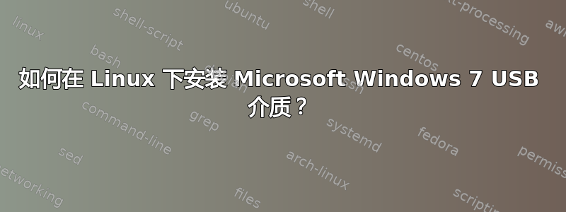 如何在 Linux 下安装 Microsoft Windows 7 USB 介质？