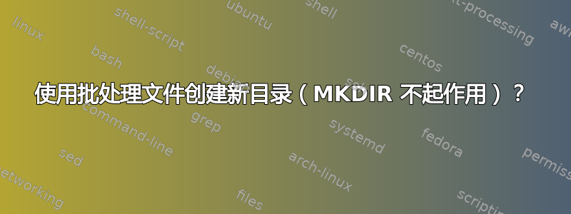 使用批处理文件创建新目录（MKDIR 不起作用）？