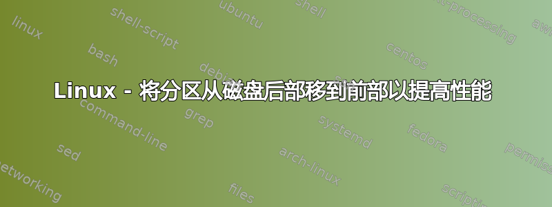 Linux - 将分区从磁盘后部移到前部以提高性能