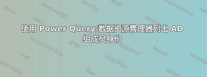 使用 Power Query/数据资源管理器列出 AD 组成员身份