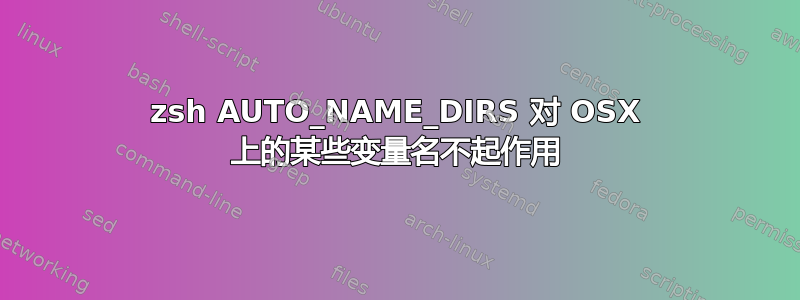 zsh AUTO_NAME_DIRS 对 OSX 上的某些变量名不起作用