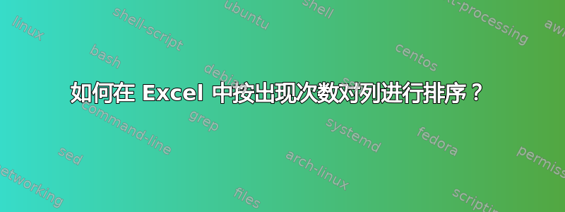 如何在 Excel 中按出现次数对列进行排序？