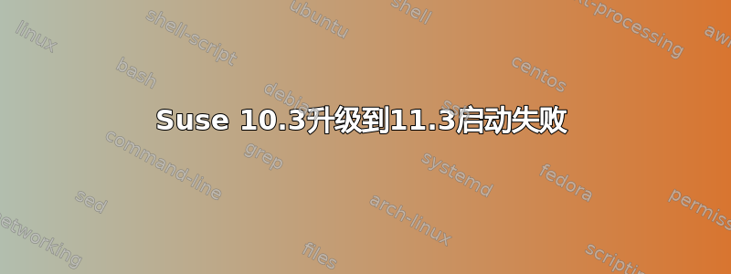 Suse 10.3升级到11.3启动失败