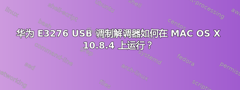 华为 E3276 USB 调制解调器如何在 MAC OS X 10.8.4 上运行？