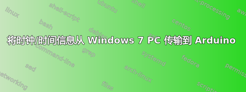 将时钟/时间信息从 Windows 7 PC 传输到 Arduino