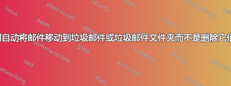 如何自动将邮件移动到垃圾邮件或垃圾邮件文件夹而不是删除它们？