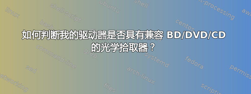 如何判断我的驱动器是否具有兼容 BD/DVD/CD 的光学拾取器？