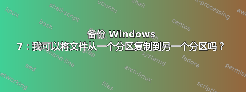 备份 Windows 7：我可以将文件从一个分区复制到另一个分区吗？