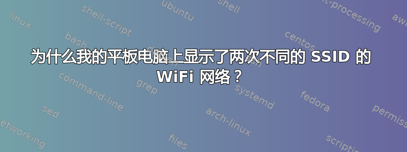 为什么我的平板电脑上显示了两次不同的 SSID 的 WiFi 网络？