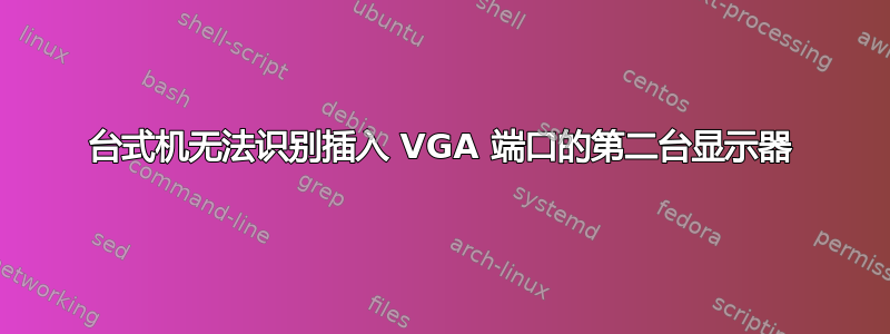 台式机无法识别插入 VGA 端口的第二台显示器