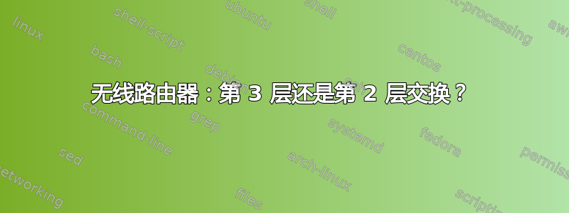 无线路由器：第 3 层还是第 2 层交换？