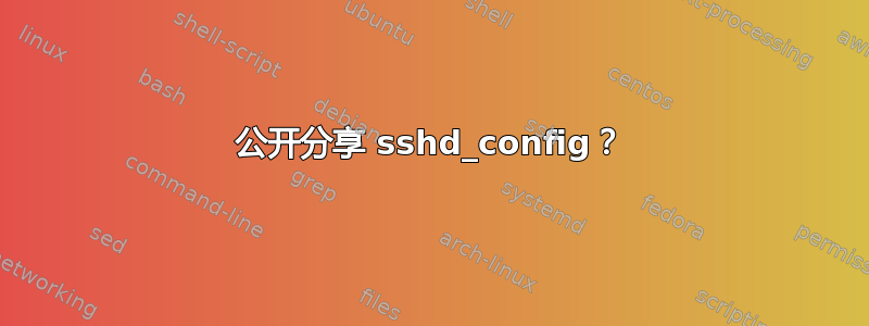 公开分享 sshd_config？