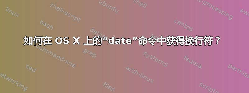 如何在 OS X 上的“date”命令中获得换行符？