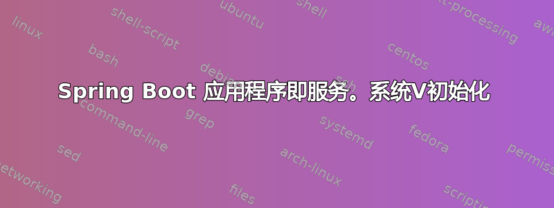 Spring Boot 应用程序即服务。系统V初始化