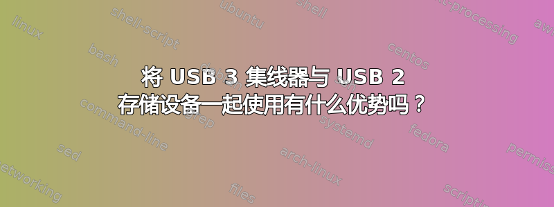 将 USB 3 集线器与 USB 2 存储设备一起使用有什么优势吗？