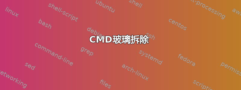 CMD玻璃拆除