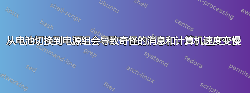 从电池切换到电源组会导致奇怪的消息和计算机速度变慢