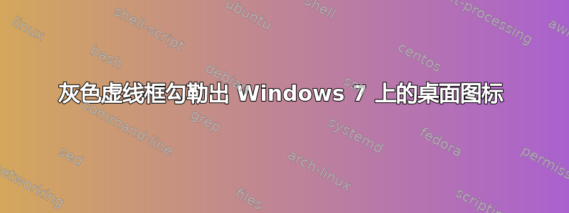 灰色虚线框勾勒出 Windows 7 上的桌面图标