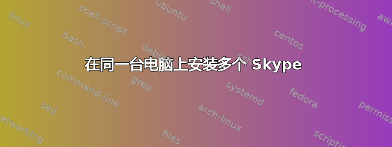 在同一台电脑上安装多个 Skype