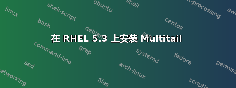 在 RHEL 5.3 上安装 Multitail