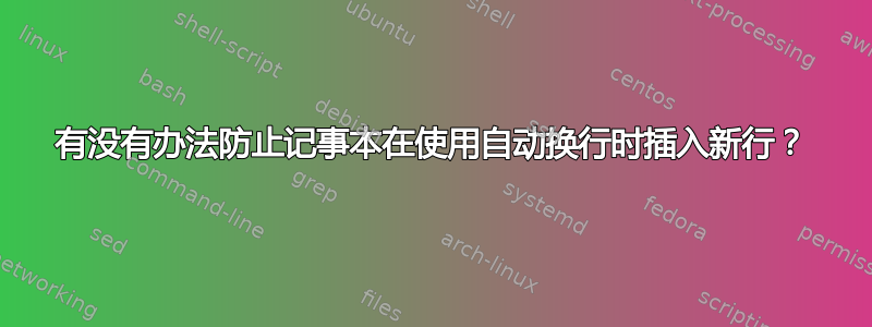 有没有办法防止记事本在使用自动换行时插入新行？