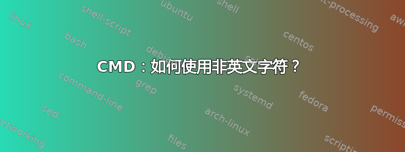 CMD：如何使用非英文字符？