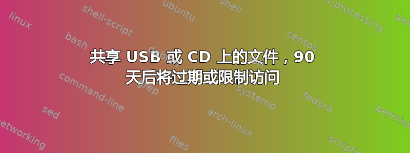 共享 USB 或 CD 上的文件，90 天后将过期或限制访问