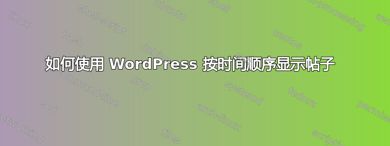 如何使用 WordPress 按时间顺序显示帖子 