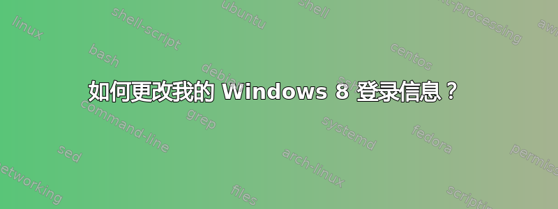 如何更改我的 Windows 8 登录信息？