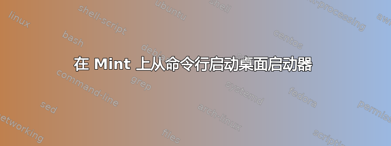 在 Mint 上从命令行启动桌面启动器