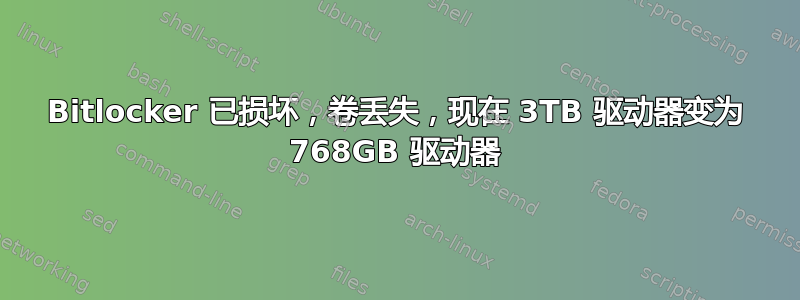 Bitlocker 已损坏，卷丢失，现在 3TB 驱动器变为 768GB 驱动器