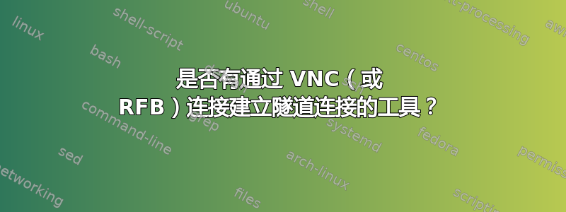 是否有通过 VNC（或 RFB）连接建立隧道连接的工具？