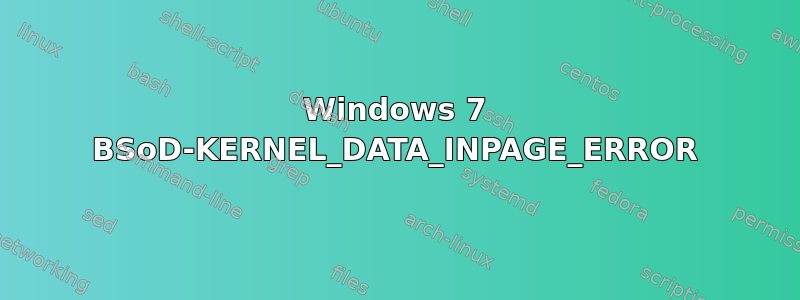 Windows 7 BSoD-KERNEL_DATA_INPAGE_ERROR