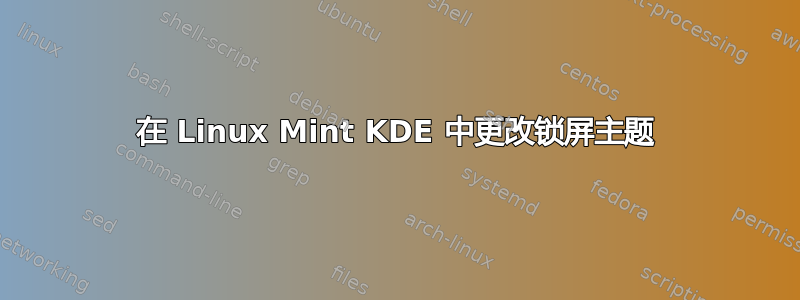 在 Linux Mint KDE 中更改锁屏主题